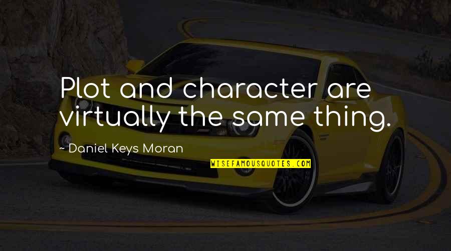 Plant Favor Quotes By Daniel Keys Moran: Plot and character are virtually the same thing.