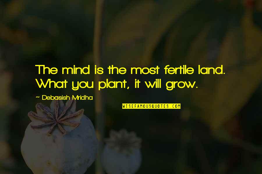 Plant Inspirational Quotes By Debasish Mridha: The mind is the most fertile land. What