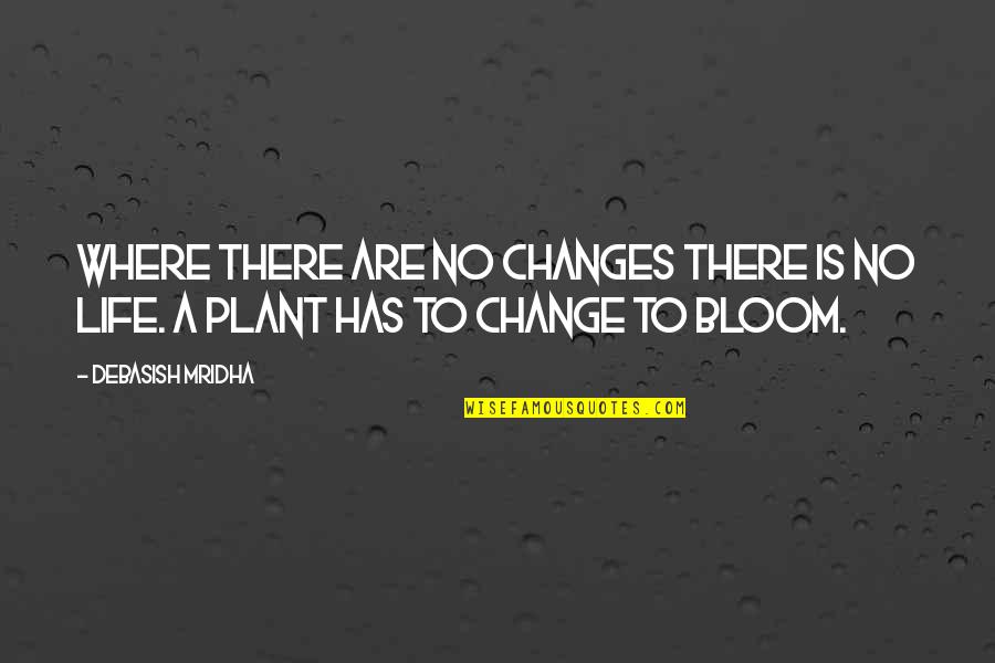 Plant Inspirational Quotes By Debasish Mridha: Where there are no changes there is no