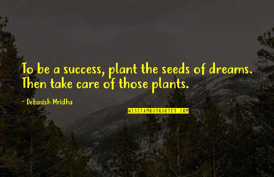 Plant Inspirational Quotes By Debasish Mridha: To be a success, plant the seeds of