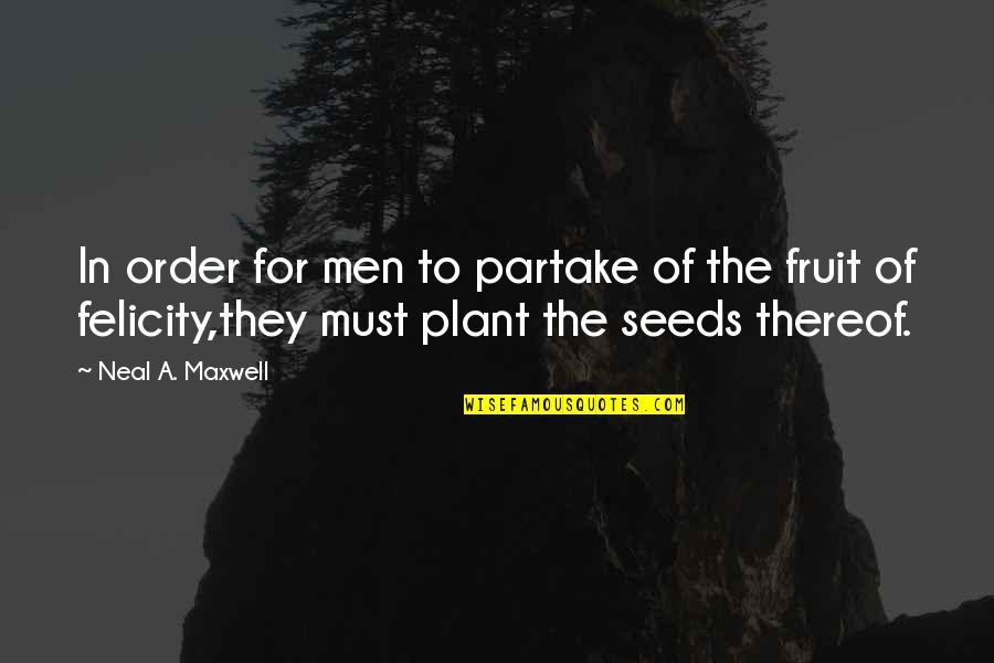 Plant Quotes By Neal A. Maxwell: In order for men to partake of the
