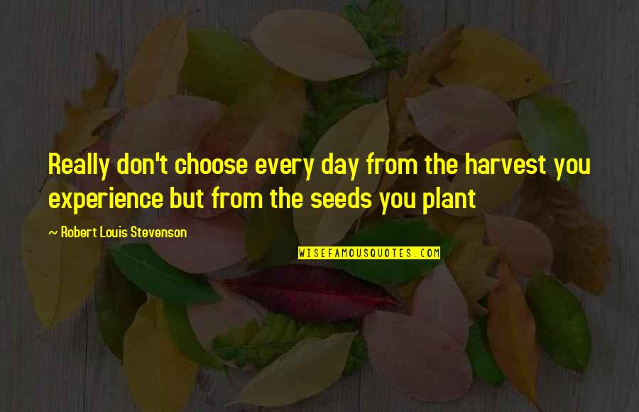 Plant Quotes By Robert Louis Stevenson: Really don't choose every day from the harvest