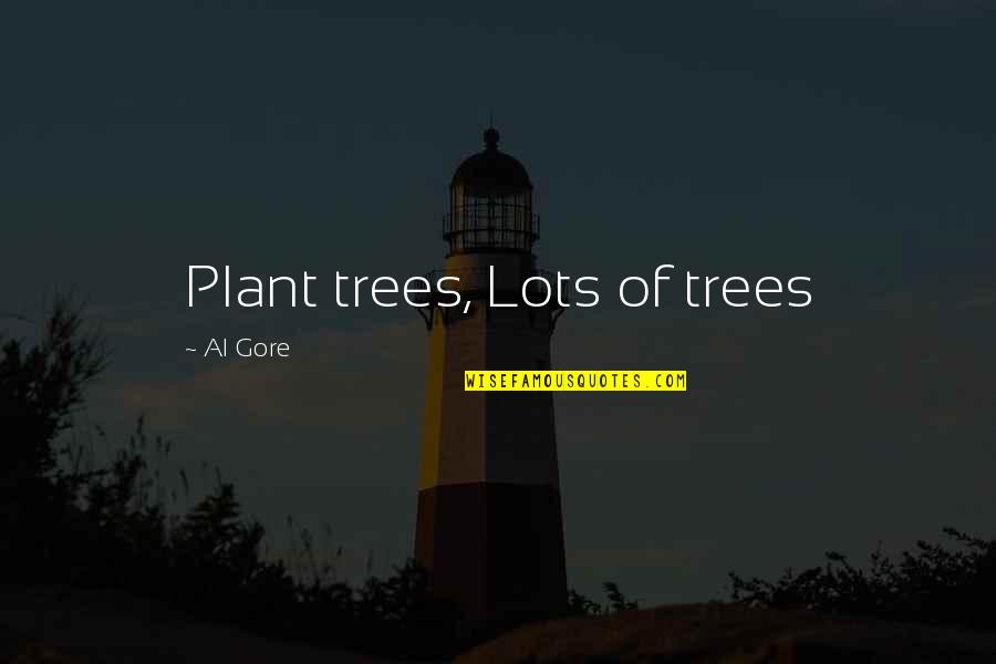 Plant Tree Quotes By Al Gore: Plant trees, Lots of trees Plant Tree Quotes By Al Gore: Plant trees, Lots of trees