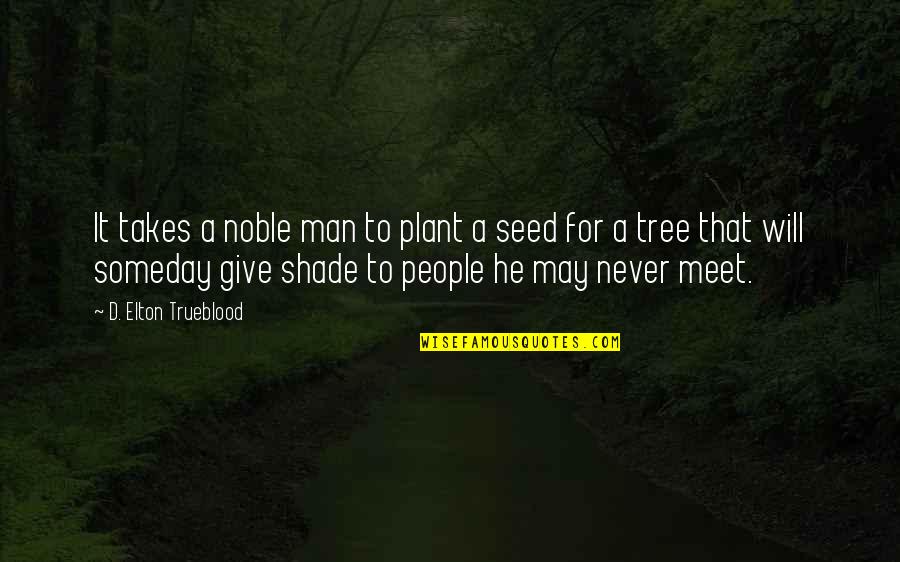 Plant Tree Quotes By D. Elton Trueblood: It takes a noble man to plant a