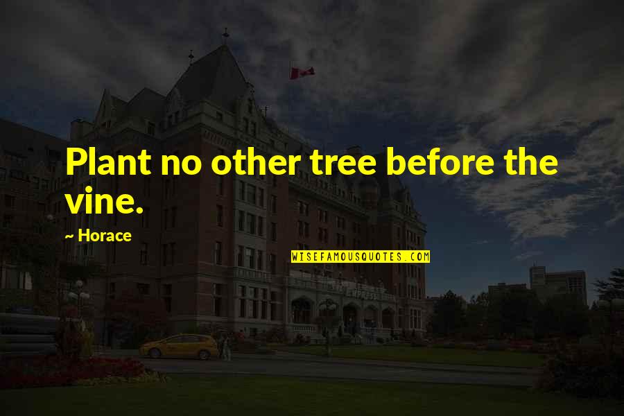 Plant Tree Quotes By Horace: Plant no other tree before the vine. Plant Tree Quotes By Horace: Plant no other tree before the vine.