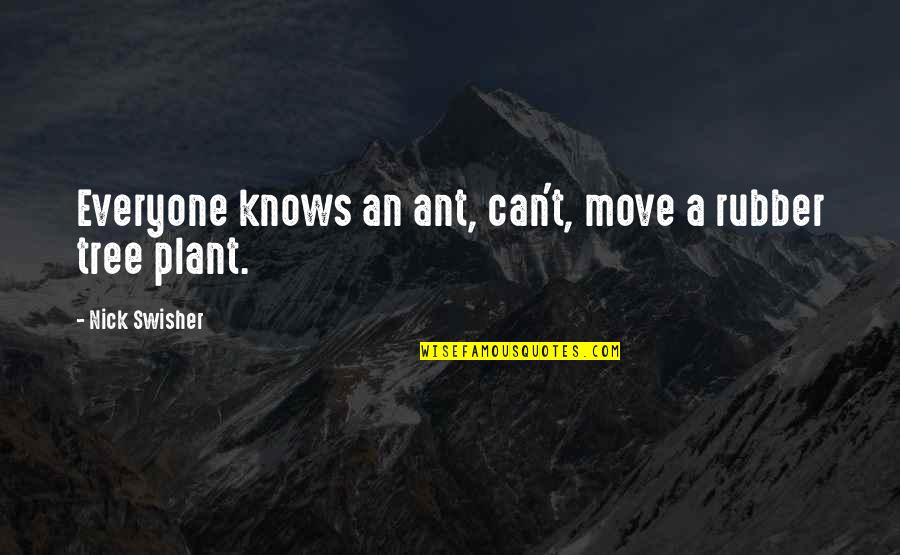 Plant Tree Quotes By Nick Swisher: Everyone knows an ant, can't, move a rubber