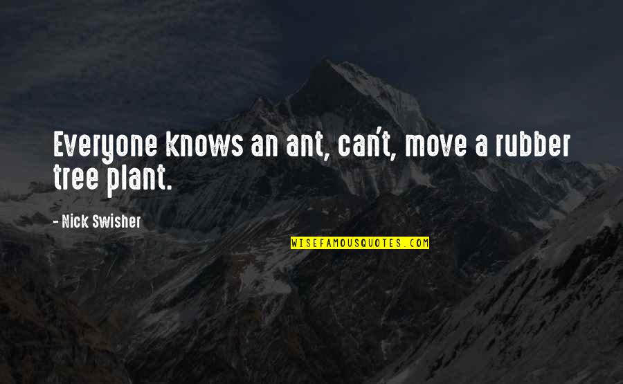 Plant Tree Quotes By Nick Swisher: Everyone knows an ant, can't, move a rubber Plant Tree Quotes By Nick Swisher: Everyone knows an ant, can't, move a rubber