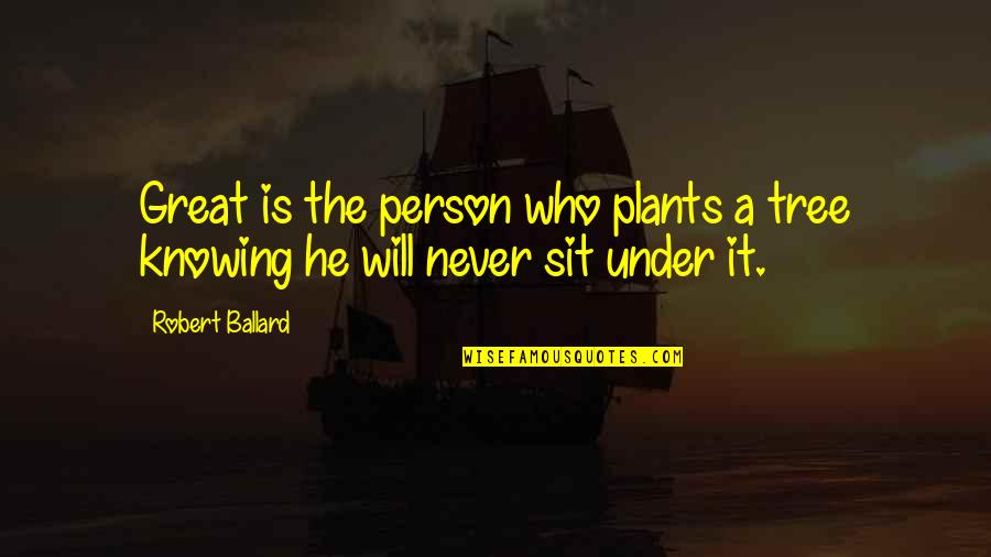 Plant Tree Quotes By Robert Ballard: Great is the person who plants a tree