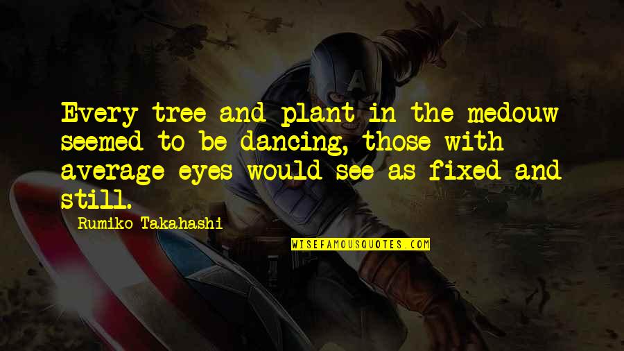 Plant Tree Quotes By Rumiko Takahashi: Every tree and plant in the medouw seemed Plant Tree Quotes By Rumiko Takahashi: Every tree and plant in the medouw seemed