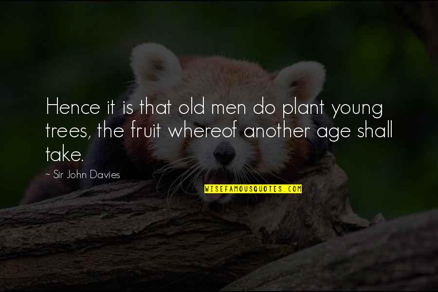 Plant Tree Quotes By Sir John Davies: Hence it is that old men do plant
