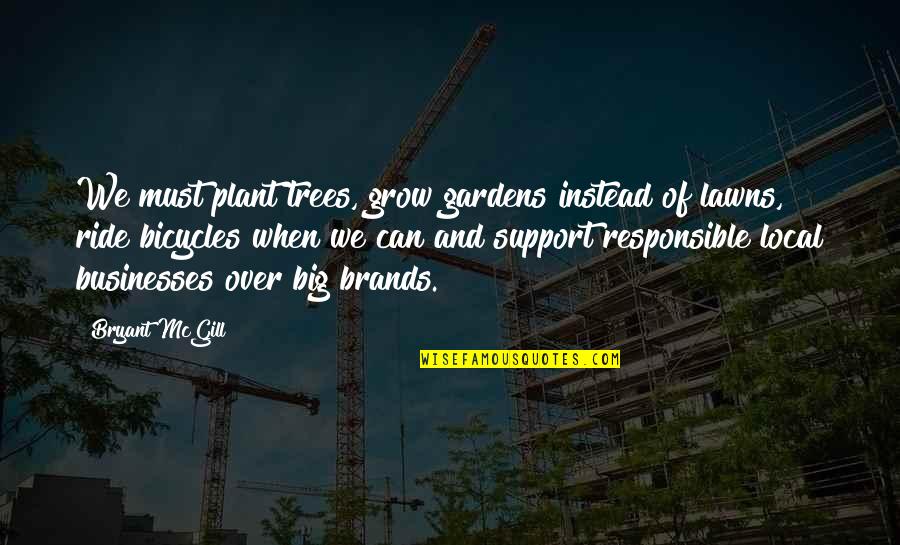Plant Trees And Protect Nature Quotes By Bryant McGill: We must plant trees, grow gardens instead of