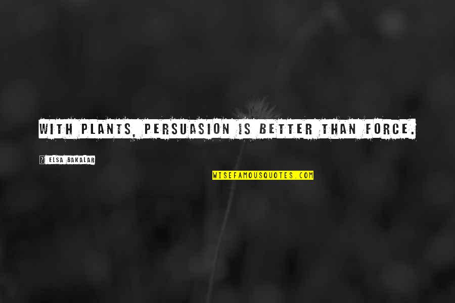 Plant Your Own Garden Quotes By Elsa Bakalar: With plants, persuasion is better than force. Plant Your Own Garden Quotes By Elsa Bakalar: With plants, persuasion is better than force.