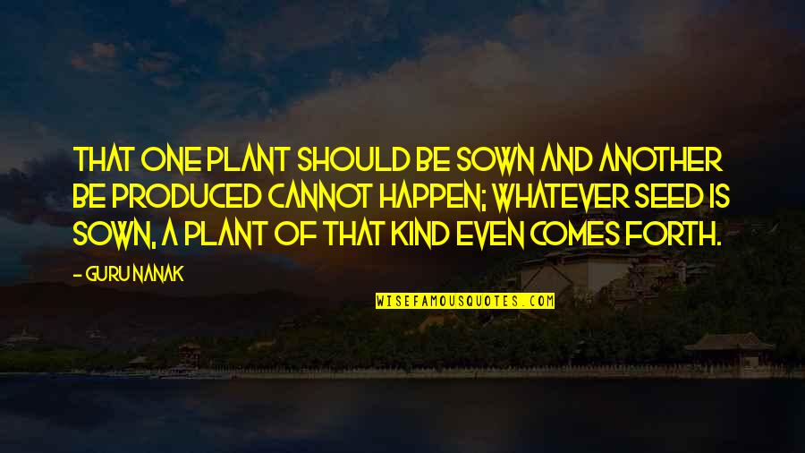 Plant Your Seed Quotes By Guru Nanak: That one plant should be sown and another
