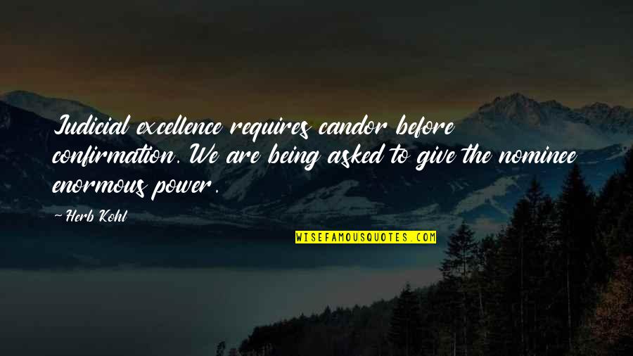 Plantada En Quotes By Herb Kohl: Judicial excellence requires candor before confirmation. We are