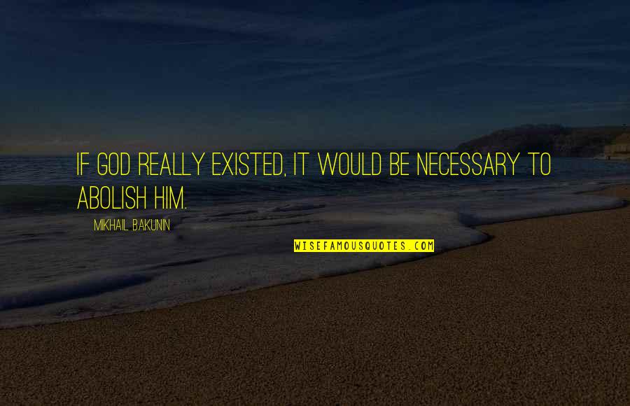 Plantar Fasciitis Funny Quotes By Mikhail Bakunin: If God really existed, it would be necessary Plantar Fasciitis Funny Quotes By Mikhail Bakunin: If God really existed, it would be necessary