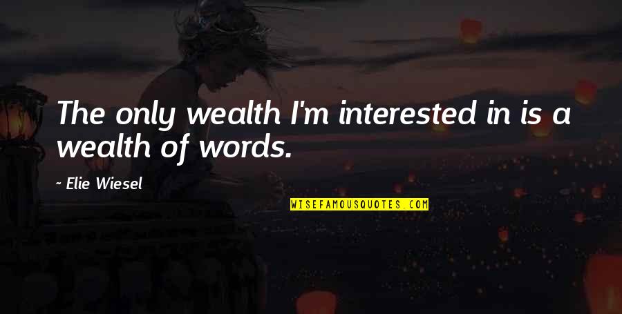 Plantar Flex Quotes By Elie Wiesel: The only wealth I'm interested in is a