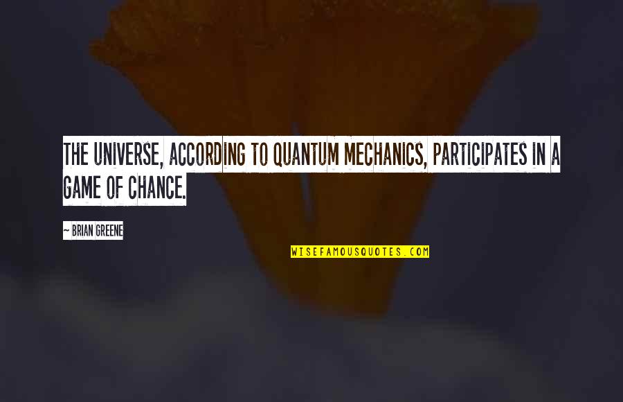 Plantar Quotes By Brian Greene: The universe, according to quantum mechanics, participates in