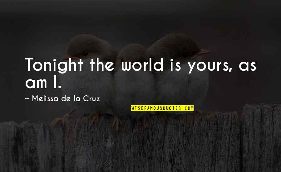 Plantar Quotes By Melissa De La Cruz: Tonight the world is yours, as am I.