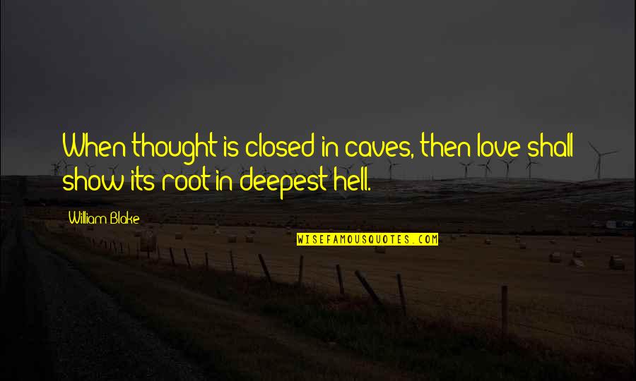 Plantation Related Quotes By William Blake: When thought is closed in caves, then love