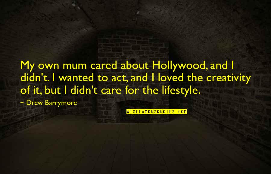Plantear Objetivos Quotes By Drew Barrymore: My own mum cared about Hollywood, and I