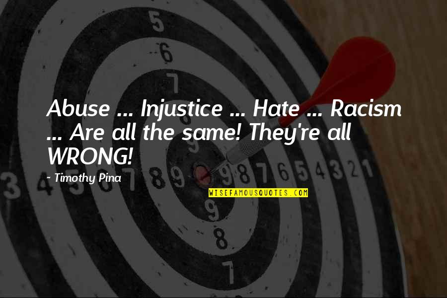 Planted Not Buried Quotes By Timothy Pina: Abuse ... Injustice ... Hate ... Racism ...