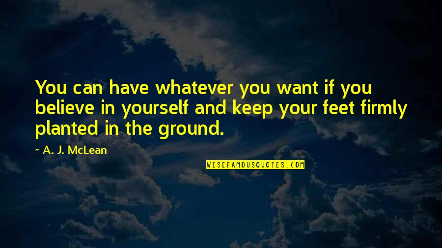 Planted Quotes By A. J. McLean: You can have whatever you want if you