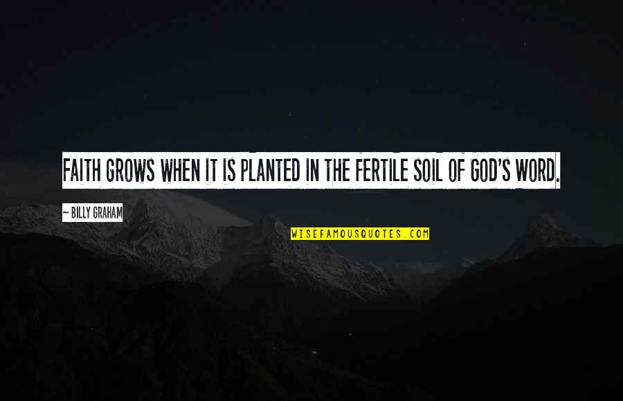 Planted Quotes By Billy Graham: Faith grows when it is planted in the