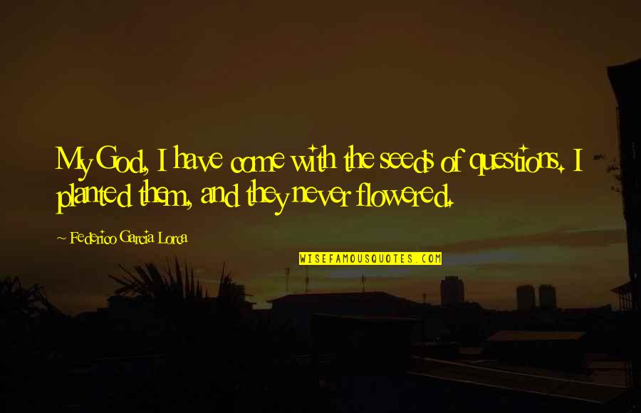 Planted Quotes By Federico Garcia Lorca: My God, I have come with the seeds