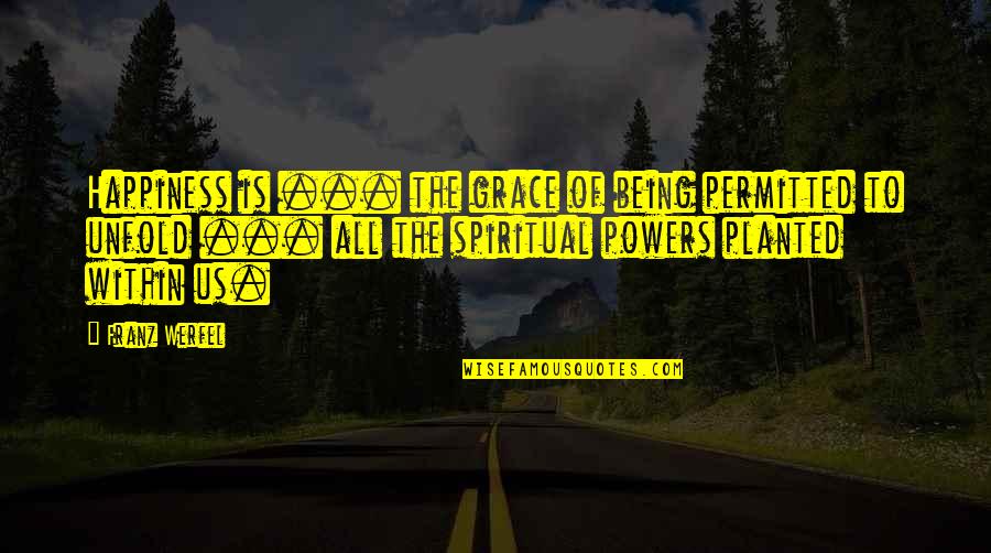 Planted Quotes By Franz Werfel: Happiness is ... the grace of being permitted