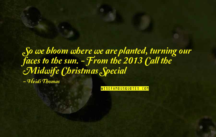 Planted Quotes By Heidi Thomas: So we bloom where we are planted, turning