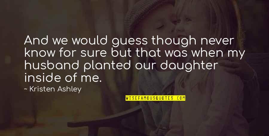 Planted Quotes By Kristen Ashley: And we would guess though never know for