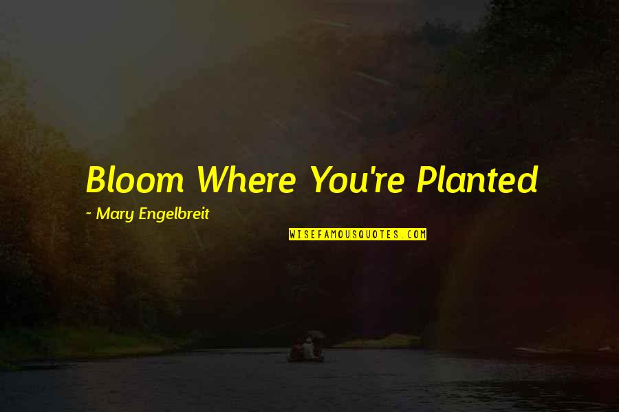 Planted Quotes By Mary Engelbreit: Bloom Where You're Planted
