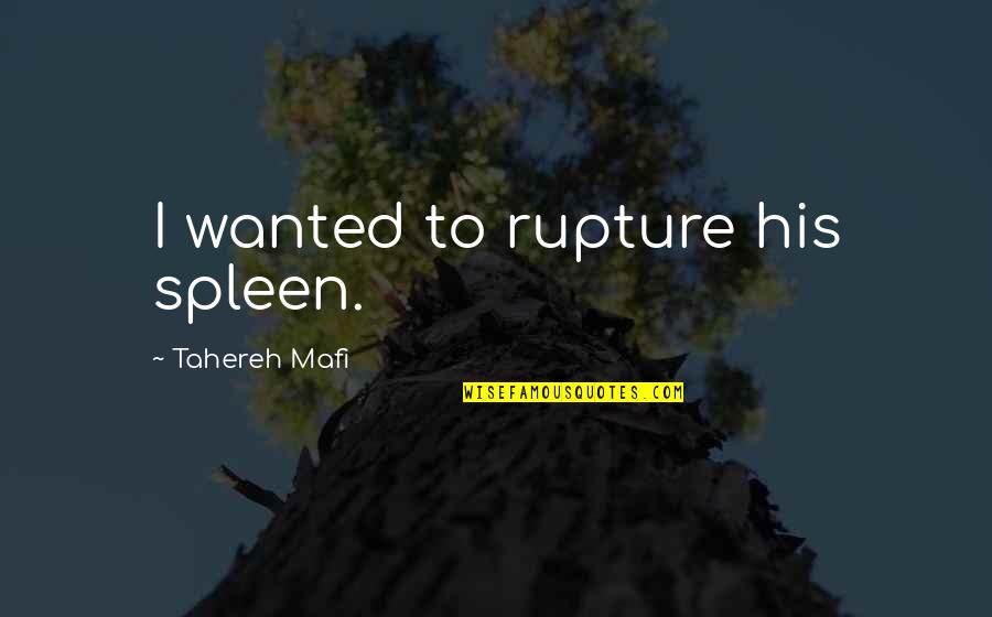 Planted Trees Quotes By Tahereh Mafi: I wanted to rupture his spleen.