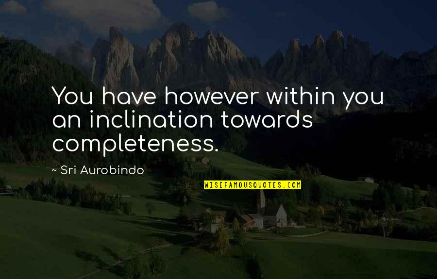 Plantera Arena Quotes By Sri Aurobindo: You have however within you an inclination towards Plantera Arena Quotes By Sri Aurobindo: You have however within you an inclination towards