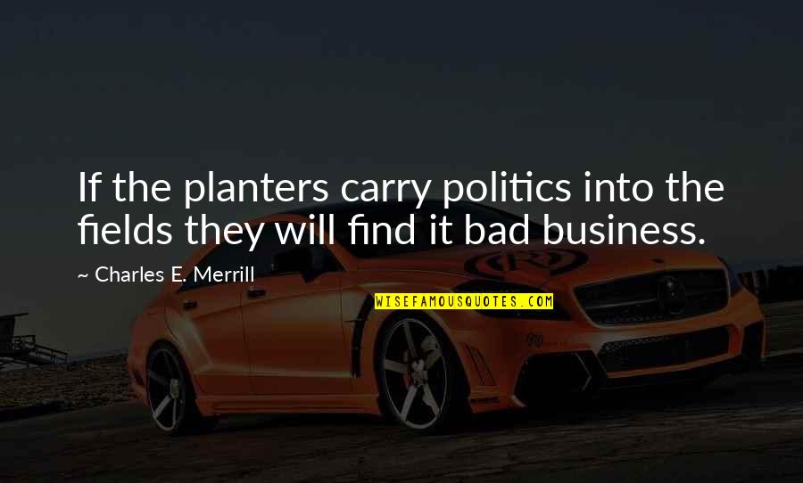 Planters Quotes By Charles E. Merrill: If the planters carry politics into the fields