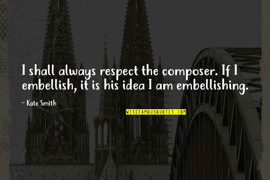 Planters Quotes By Kate Smith: I shall always respect the composer. If I