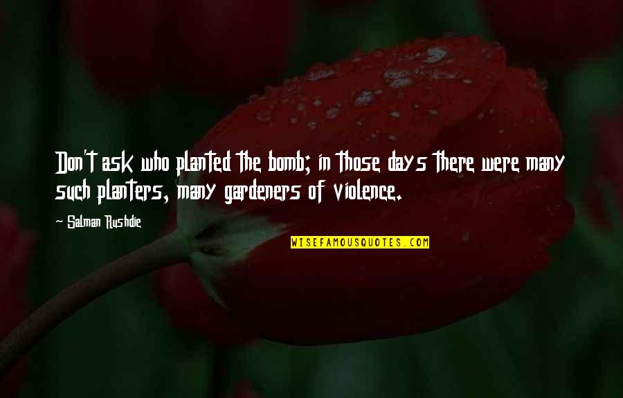 Planters Quotes By Salman Rushdie: Don't ask who planted the bomb; in those