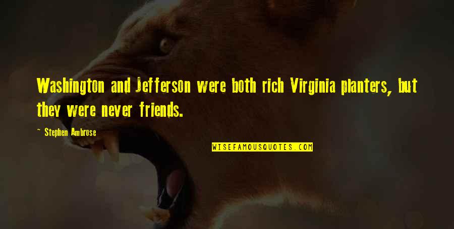 Planters Quotes By Stephen Ambrose: Washington and Jefferson were both rich Virginia planters,