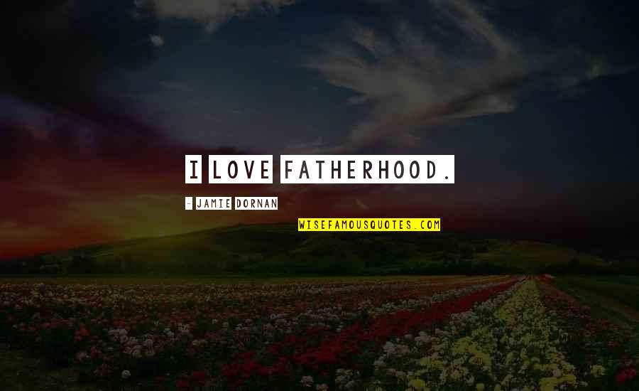 Planting And Saving Trees Quotes By Jamie Dornan: I love fatherhood.