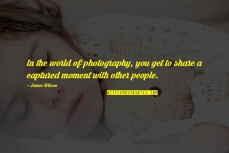 Planting Seeds For Life Quotes By James Wilson: In the world of photography, you get to