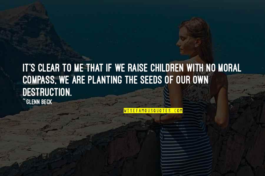 Planting Seeds In Children Quotes By Glenn Beck: It's clear to me that if we raise