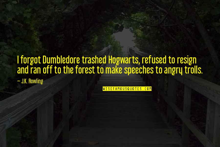 Planting The Seed Quotes By J.K. Rowling: I forgot Dumbledore trashed Hogwarts, refused to resign