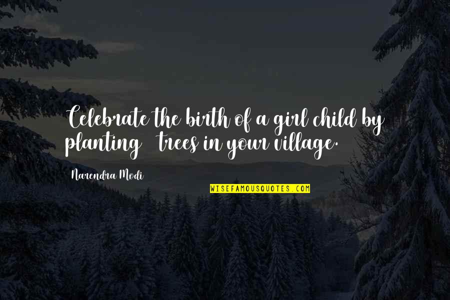 Planting Trees Quotes By Narendra Modi: Celebrate the birth of a girl child by