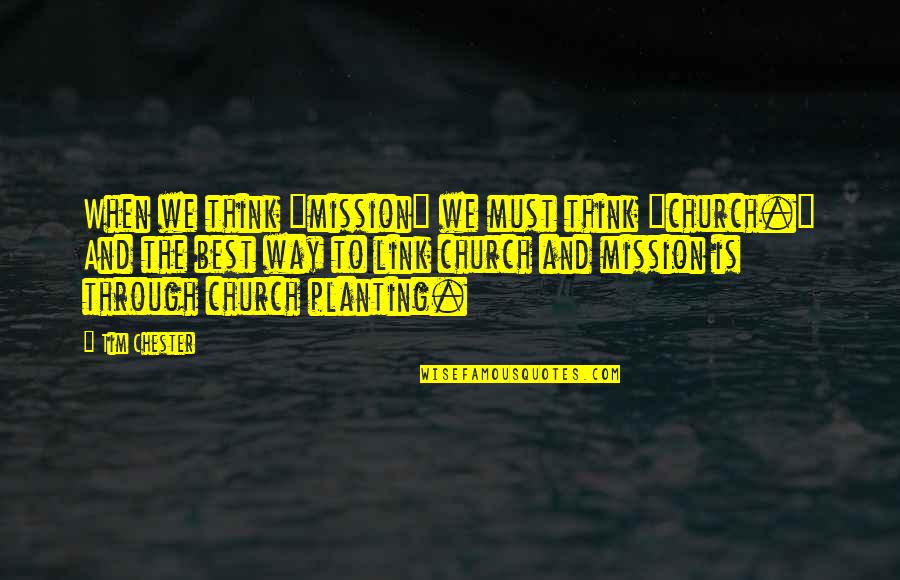 Planting's Quotes By Tim Chester: When we think "mission" we must think "church."
