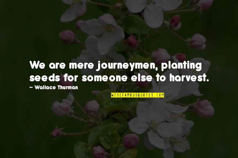 Planting's Quotes By Wallace Thurman: We are mere journeymen, planting seeds for someone