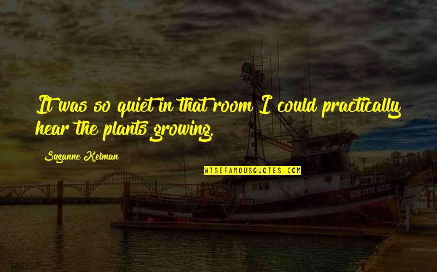 Plants And Growing Quotes By Suzanne Kelman: It was so quiet in that room I
