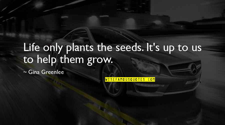 Plants And Growth Quotes By Gina Greenlee: Life only plants the seeds. It's up to