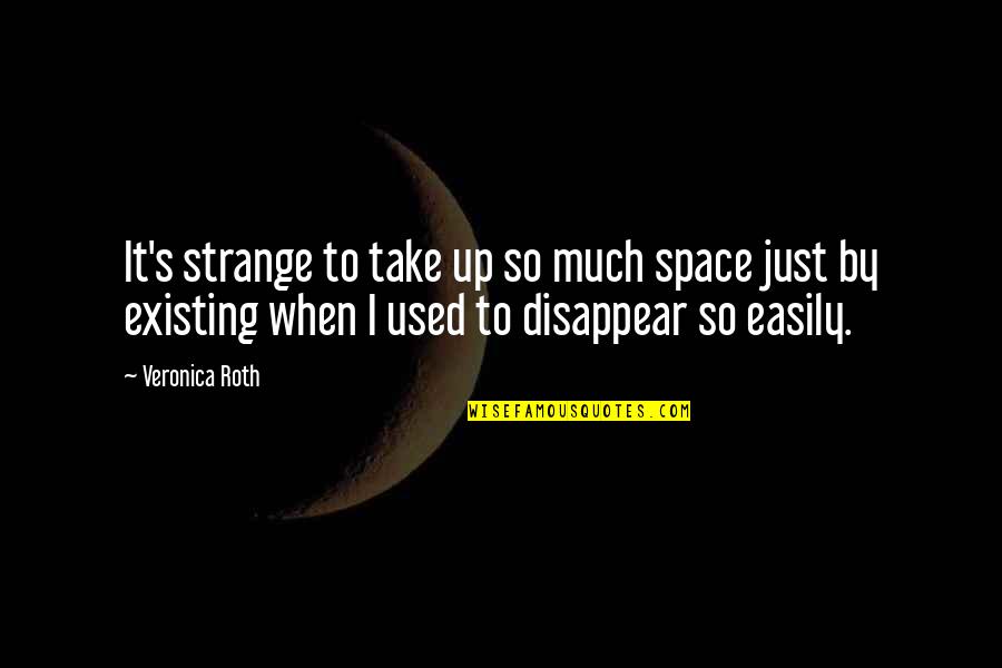 Plants And Humans Quotes By Veronica Roth: It's strange to take up so much space