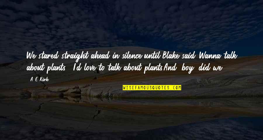 Plants And Love Quotes By A&E Kirk: We stared straight ahead in silence until Blake