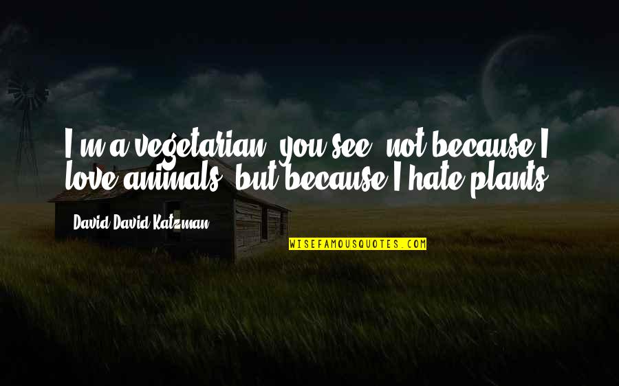 Plants And Love Quotes By David David Katzman: I'm a vegetarian, you see, not because I
